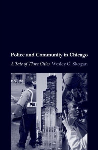 Cover for Skogan, Wesley (Professor of Political Science and Faculty Fellow, Professor of Political Science and Faculty Fellow, Institute for Policy Research at Northwestern University, Chicago) · Police and Community in Chicago: A Tale of Three Cities - Studies in Crime and Public Policy (Gebundenes Buch) (2006)
