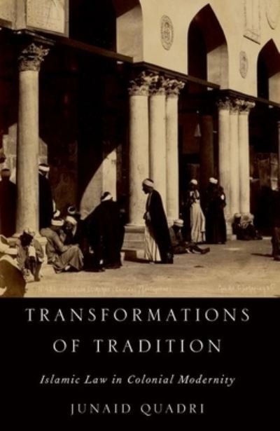 Cover for Quadri, Junaid (Associate Professor of History and Director of Religious Studies, Associate Professor of History and Director of Religious Studies, University of Illinois at Chicago) · Transformations of Tradition: Islamic Law in Colonial Modernity (Pocketbok) (2023)
