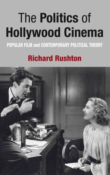 Cover for R. Rushton · The Politics of Hollywood Cinema: Popular Film and Contemporary Political Theory (Inbunden Bok) (2013)