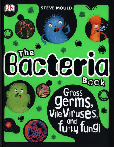 Cover for Steve Mould · The Bacteria Book: Gross Germs, Vile Viruses, and Funky Fungi - The Science Book (Hardcover Book) (2018)