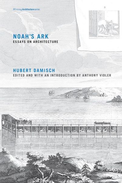 Cover for Damisch, Hubert (Emeritus Professor of the History and Theory of Art, Ecole des Hautes Etudes en Sciences Social) · Noah's Ark: Essays on Architecture - Writing Architecture (Paperback Book) (2016)