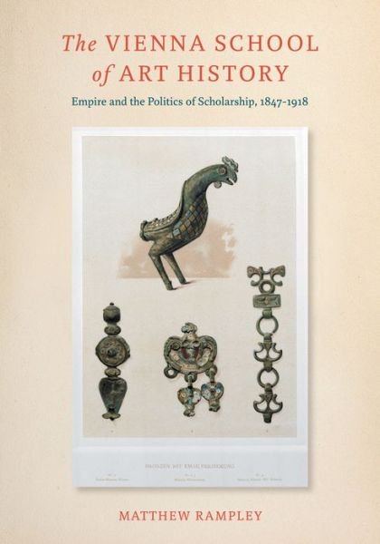Cover for Matthew Rampley · The Vienna School of Art History: Empire and the Politics of Scholarship, 1847–1918 (Hardcover Book) (2013)