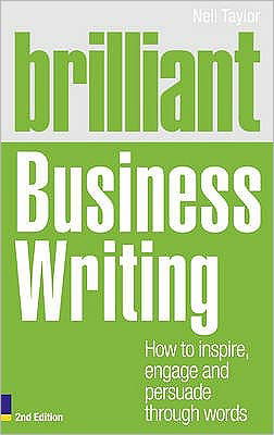 Brilliant Business Writing: How to inspire, engage and persuade through words - Brilliant Business - Neil Taylor - Books - Pearson Education Limited - 9780273744580 - January 25, 2011