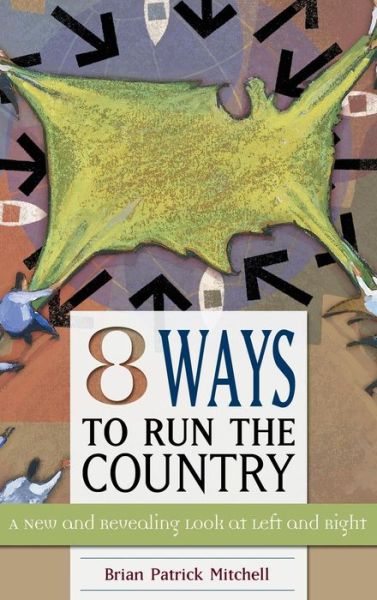 Cover for Brian Patrick Mitchell · Eight Ways to Run the Country: A New and Revealing Look at Left and Right (Hardcover Book) (2006)
