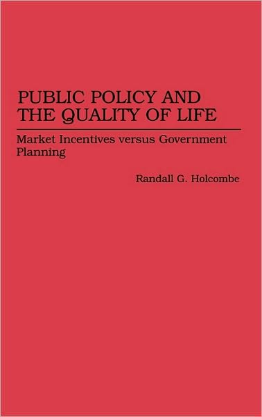 Cover for Randall G. Holcombe · Public Policy and the Quality of Life: Market Incentives versus Government Planning (Hardcover Book) (1995)