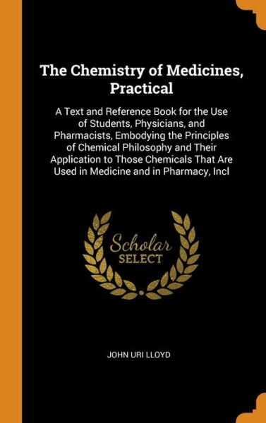 The Chemistry of Medicines, Practical - John Uri Lloyd - Livres - Franklin Classics Trade Press - 9780344318580 - 27 octobre 2018
