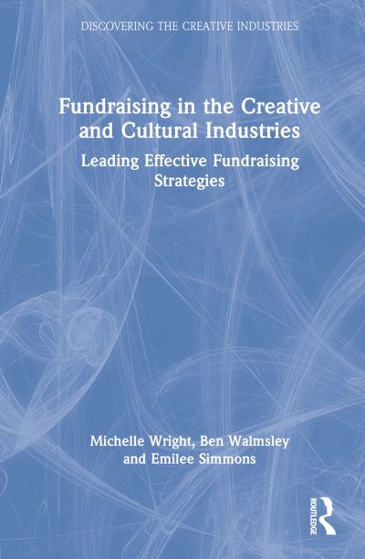 Cover for Wright, Michelle (Cause4, UK) · Fundraising in the Creative and Cultural Industries: Leading Effective Fundraising Strategies - Discovering the Creative Industries (Hardcover Book) (2022)