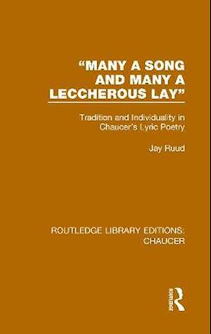 Cover for Jay Ruud · &quot;Many a Song and Many a Leccherous Lay&quot;: Tradition and Individuality in Chaucer's Lyric Poetry - Routledge Library Editions: Chaucer (Paperback Book) (2021)