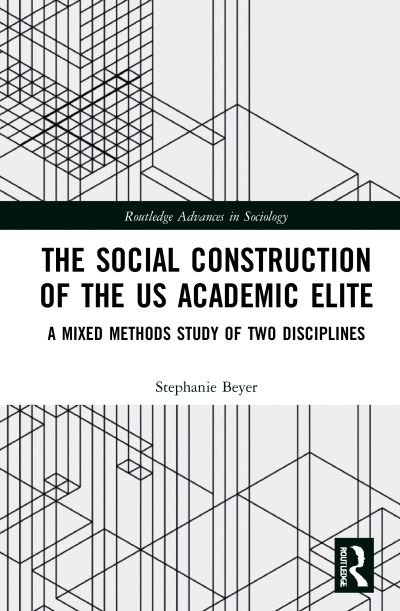Cover for Beyer, Stephanie (Leibniz Universitat Hannover, Germany) · The Social Construction of the US Academic Elite: A Mixed Methods Study of Two Disciplines - Routledge Advances in Sociology (Paperback Book) (2023)