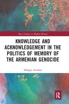 Cover for Avedian, Vahagn (Lund University, Sweden) · Knowledge and Acknowledgement in the Politics of Memory of the Armenian Genocide - Mass Violence in Modern History (Pocketbok) (2020)