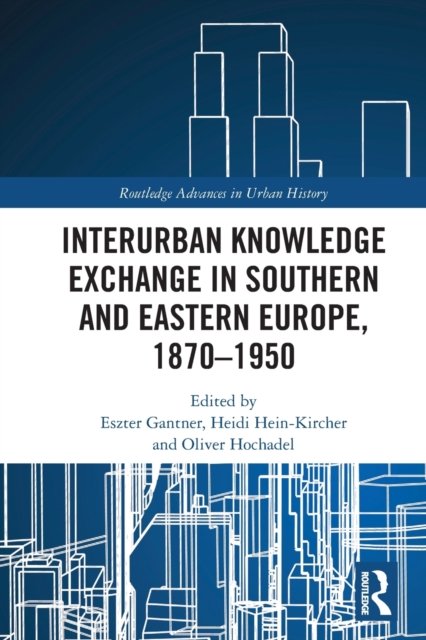 Cover for Eszter Gantner · Interurban Knowledge Exchange in Southern and Eastern Europe, 1870–1950 - Routledge Advances in Urban History (Taschenbuch) (2022)