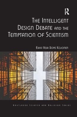 Cover for Erkki Vesa Rope Kojonen · The Intelligent Design Debate and the Temptation of Scientism - Routledge Science and Religion Series (Paperback Book) (2019)
