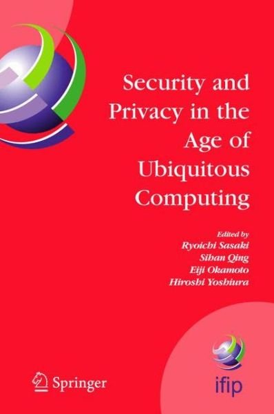 Cover for Ryoichi Sasaki · Security and Privacy in the Age of Ubiquitous Computing: Ifip Tc11 20th International Information Security Conference, May 30 - June 1, 2005, Chiba, Japan - Ifip Advances in Information and Communication Technology (Hardcover Book) (2005)