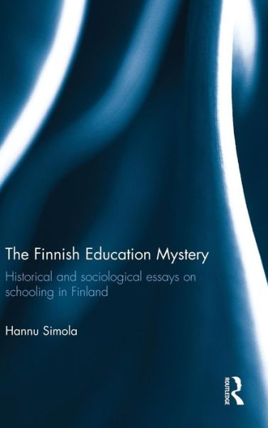 Cover for Simola, Hannu (University of Helsinki, Finland) · The Finnish Education Mystery: Historical and sociological essays on schooling in Finland (Hardcover Book) (2014)