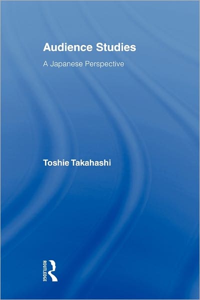 Cover for Takahashi, Toshie (Rikkyo University, Japan) · Audience Studies: A Japanese Perspective - Routledge Advances in Internationalizing Media Studies (Paperback Book) (2011)