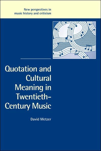 Cover for Metzer, David (University of British Columbia, Vancouver) · Quotation and Cultural Meaning in Twentieth-Century Music - New Perspectives in Music History and Criticism (Paperback Book) (2007)