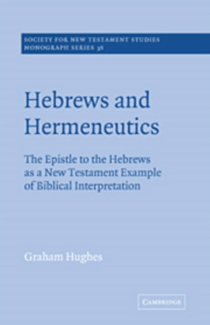 Cover for Graham Hughes · Hebrews and Hermeneutics: The Epistle to the Hebrews as a New Testament Example of Biblical Interpretation - Society for New Testament Studies Monograph Series (Hardcover Book) (1980)