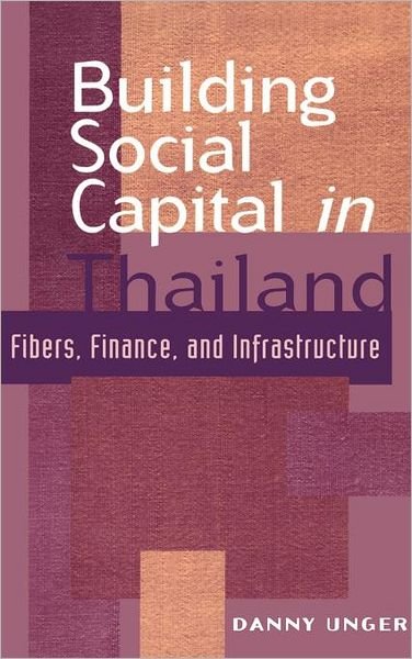 Cover for Unger, Danny (American University, Washington DC) · Building Social Capital in Thailand: Fibers, Finance and Infrastructure - Cambridge Asia-Pacific Studies (Hardcover Book) (1998)