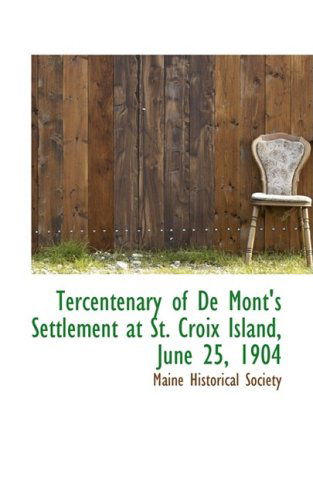 Cover for Maine Historical Society · Tercentenary of De Mont's Settlement at St. Croix Island, June 25, 1904 (Paperback Book) (2008)