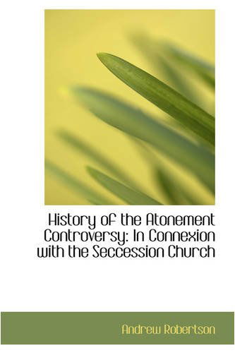 Cover for Andrew Robertson · History of the Atonement Controversy: in Connexion with the Seccession Church (Paperback Book) (2008)