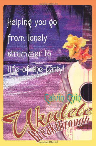 Cover for Calvin Chin · Ukulele Breakthrough: Helping You Go from Lonely Strummer to Life-of-the-party! (Paperback Book) (2004)