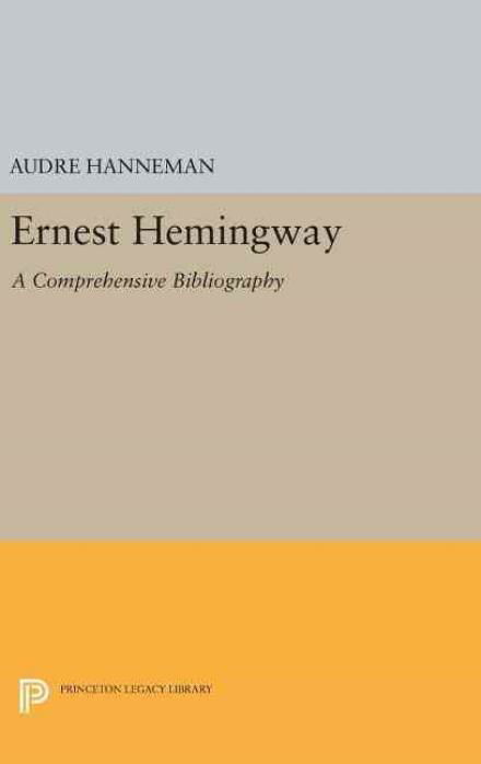 Cover for Audre Hanneman · Ernest Hemingway: A Comprehensive Bibliography - Princeton Legacy Library (Hardcover Book) (2016)