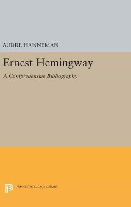 Ernest Hemingway: A Comprehensive Bibliography - Princeton Legacy Library - Audre Hanneman - Books - Princeton University Press - 9780691649580 - April 19, 2016