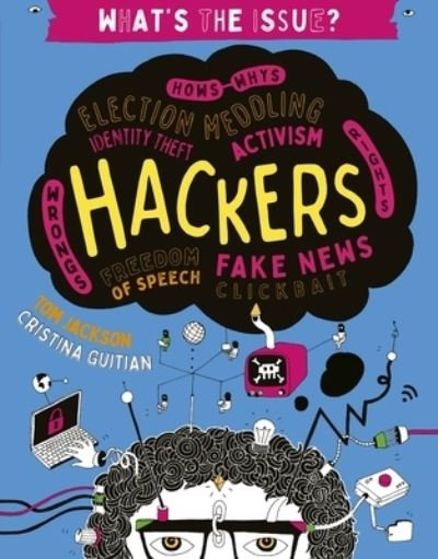 Cover for Tom Jackson · Hackers: Hows-Whys - Election Meddling - Identity Theft - Activism - Wrongs-Rights - Freedom of Speech - Fake News - Clickbait - What's the Issue? (Paperback Book) (2019)