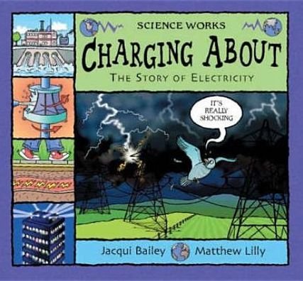 Charging About: The Story of Electricity - Science Works - Jacqui Bailey - Bøger - Bloomsbury Publishing PLC - 9780713662580 - 5. juli 2004