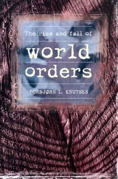 The Rise and Fall of World Orders - Torbjorn Knutsen - Books - Manchester University Press - 9780719040580 - June 3, 1999