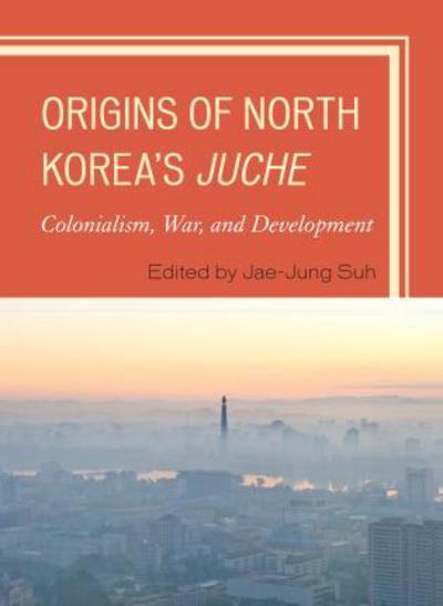 Cover for Origins of North Korea's Juche: Colonialism, War, and Development (Hardcover Book) (2012)