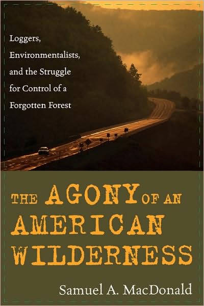 The Agony of an American Wilderness: Loggers, Environmentalists, and the Struggle for Control of a Forgotten Forest - Samuel A. MacDonald - Books - Rowman & Littlefield - 9780742541580 - February 3, 2005