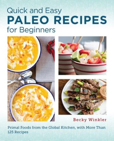 Cover for Becky Winkler · Quick and Easy Paleo Recipes for Beginners: Primal Foods from the Global Kitchen (Paperback Book) (2024)