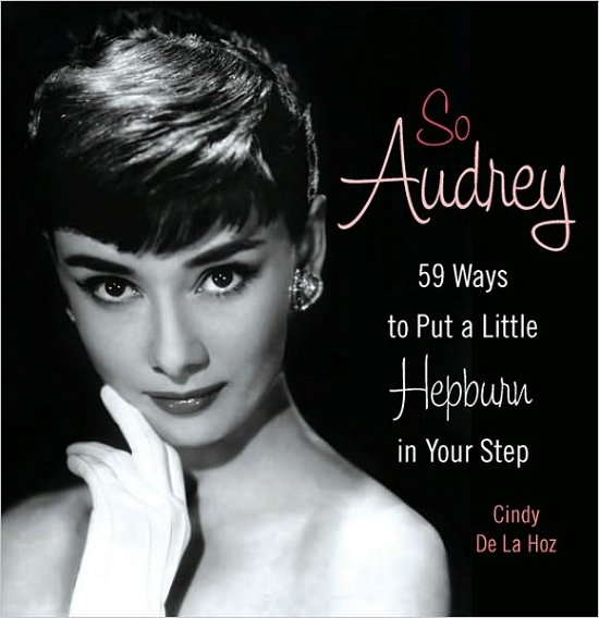 So Audrey: 59 Ways to Put a Little Hepburn in Your Step - Cindy De La Hoz - Books - Running Press,U.S. - 9780762440580 - March 22, 2011