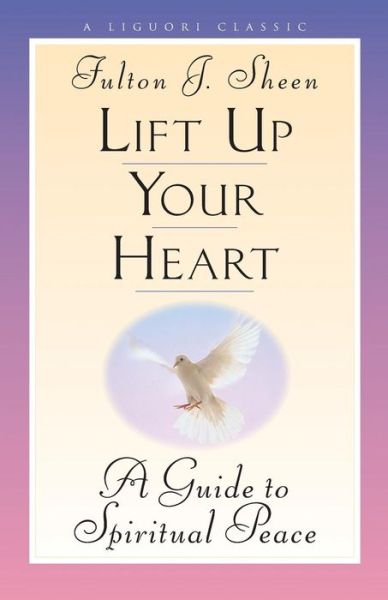 Cover for Bishop Fulton Sheen · Lift Up Your Heart: a Guide to Spiritual Peace (Triumph Classic) (Paperback Book) [Reprint edition] (1997)