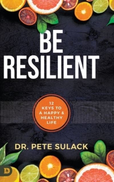 Cover for Pete Sulack · Be Resilient : 12 Keys to a Happy and Healthy Life (Hardcover Book) (2022)