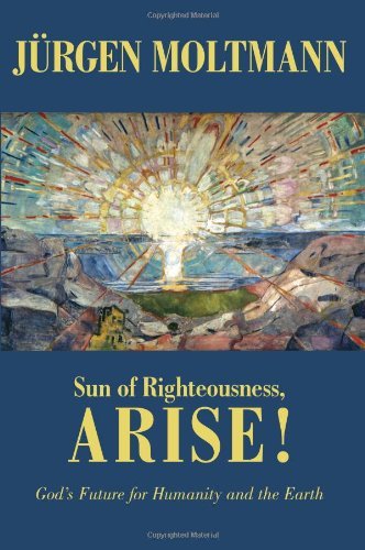 Sun of Righteousness, Arise!: God's Future for Humanity and the Earth - Jurgen Moltmann - Books - Fortress Press - 9780800696580 - May 1, 2010
