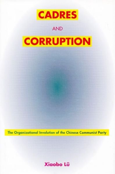 Cover for Xiaobo Lu · Cadres and Corruption: The Organizational Involution of the Chinese Communist Party - Studies of the Weatherhead East Asian Institute, Columbia University (Inbunden Bok) (2000)