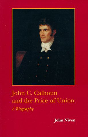 John C. Calhoun and the Price of Union: A Biography - Southern Biography Series - John Niven - Kirjat - Louisiana State University Press - 9780807118580 - torstai 1. heinäkuuta 1993
