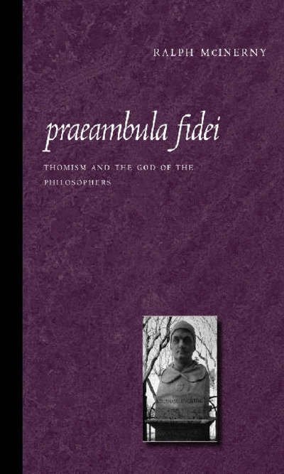 Praeambula Fidei: Thomism and the God of the Philosophers - Ralph McInerny - Books - The Catholic University of America Press - 9780813214580 - October 1, 2006