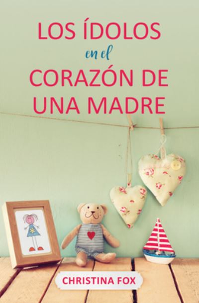 Cover for Christina Fox · Los Idolos En El Corazon de Una Madre (Paperback Book) (2021)