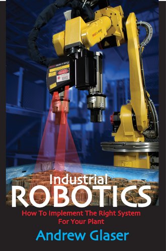 Industrial Robotics - Andrew Glaser - Libros - Industrial Press Inc.,U.S. - 9780831133580 - 2 de septiembre de 2008