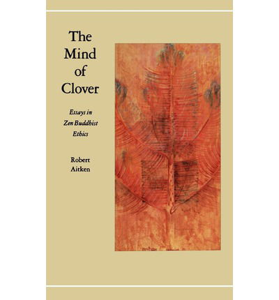 Mind of Clover: Essays in Zen Buddhist Ethics - Robert Aitken - Böcker - North Point Press - 9780865471580 - 1982