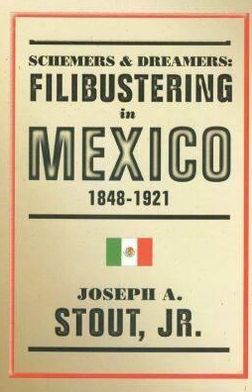 Cover for Joseph A. Stout · Schemers and Dreamers: Filibustering in Mexico, 1848-1921 (Hardcover Book) (2002)