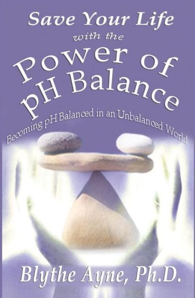 Cover for Blythe Ayne Ph.D. · Save Your Life with the Power of pH Balance : Becoming pH Balanced in an Unbalanced World (Paperback Book) (2017)