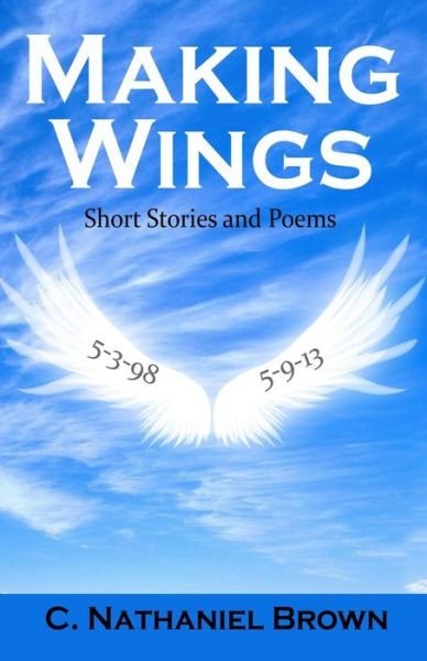 Cover for C. Nathaniel Brown · Making Wings: Short Stories and Poems (Paperback Book) (2014)