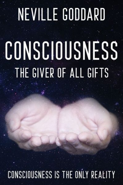 Cover for Neville Goddard · Neville Goddard - Consciousness; The Giver Of All Gifts: God Is Your Consciousness (Paperback Book) (2019)