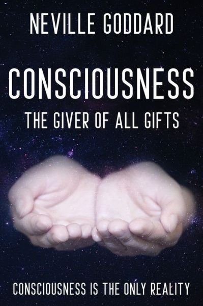 Cover for Neville Goddard · Neville Goddard - Consciousness; The Giver Of All Gifts: God Is Your Consciousness (Paperback Bog) (2019)