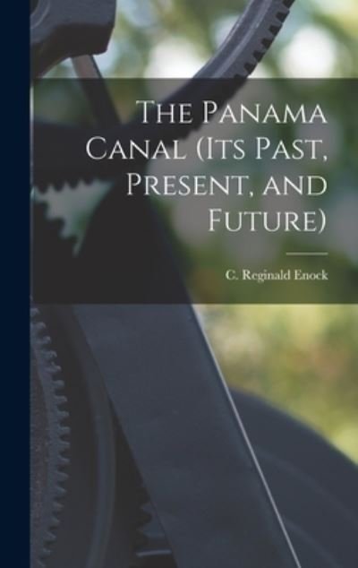 Cover for C Reginald (Charles Reginald) Enock · The Panama Canal (its Past, Present, and Future) (Hardcover Book) (2021)