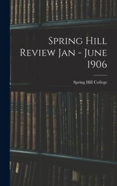 Cover for Spring Hill College · Spring Hill Review Jan - June 1906 (Innbunden bok) (2021)